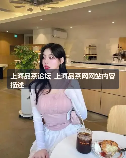 上海品茶论坛_上海品茶网网站内容描述 - 水火器道精研